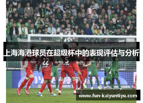 上海海港球员在超级杯中的表现评估与分析