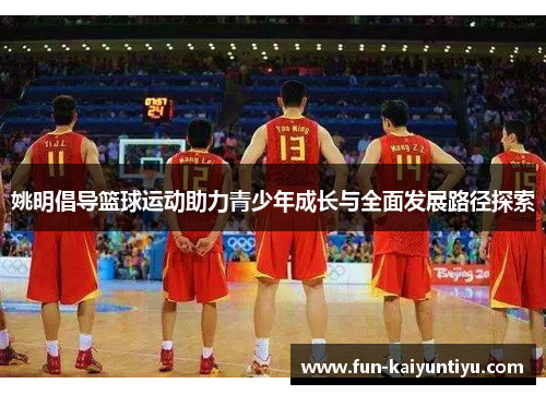 姚明倡导篮球运动助力青少年成长与全面发展路径探索
