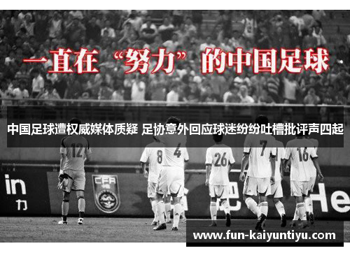 中国足球遭权威媒体质疑 足协意外回应球迷纷纷吐槽批评声四起