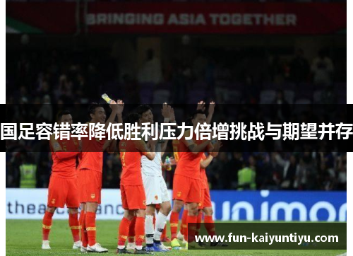 国足容错率降低胜利压力倍增挑战与期望并存
