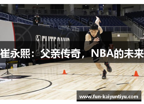崔永熙：父亲传奇，NBA的未来