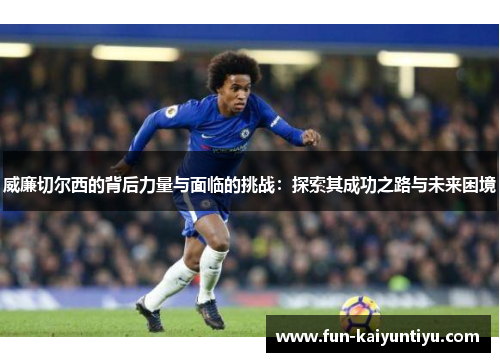 威廉切尔西的背后力量与面临的挑战：探索其成功之路与未来困境